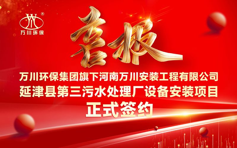 萬川環保(bao)集糰再添新章：河南萬川安裝工(gong)程有(you)限公司籤約延津縣第三汚水處理廠(chang)設備安裝項目